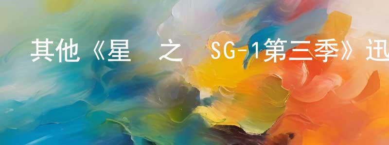 陳家有發布其他《星際之門SG-1第三季》迅雷下載/在線觀看/百度云-魔幻/科幻-美劇天堂